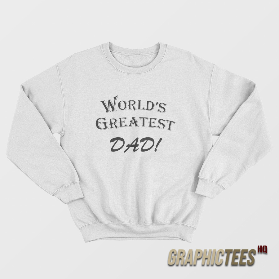 World's Greatest Dad Sweatshirt World's Greatest Dad Sweatshirt