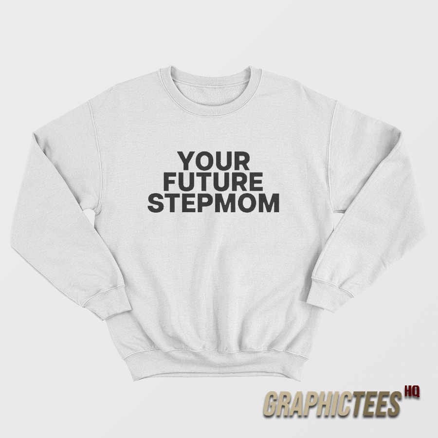 Your Future Stepmom Sweatshirt Your Future Stepmom Sweatshirt