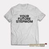Your Future Stepmom T-Shirt