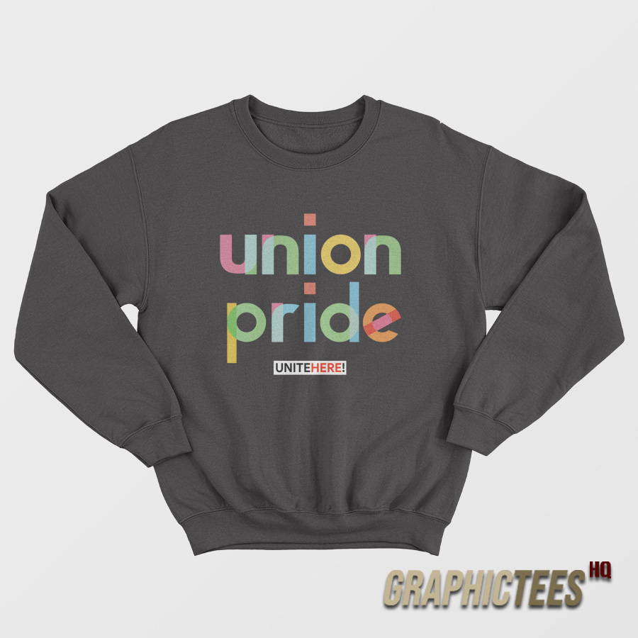 Union Pride Unite Here Sweatshirt Union Pride Unite Here Sweatshirt