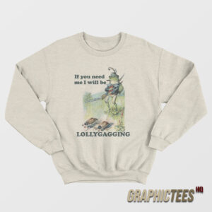 Froggy If You Need Me I Will Be Lollygagging Sweatshirt