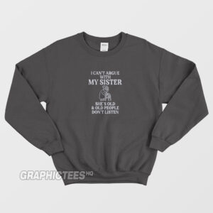 I Cant Argue With My Sister Sweatshirt Front