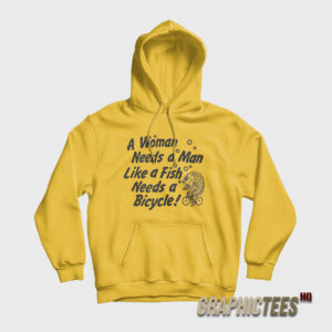 A Woman Needs a Man Like a Fish Needs a Bicycle Hoodie