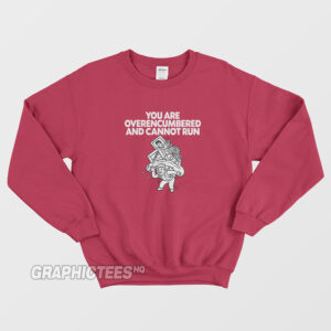 You are Overencumbered and Cannot Run Sweatshirt