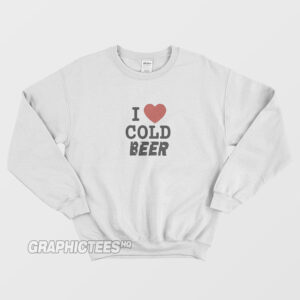 I Love Cold Beer Sweatshirt