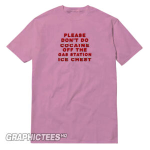 Please Don't Do Cocaine Off The Gas Station Ice Chest Tee Shirt