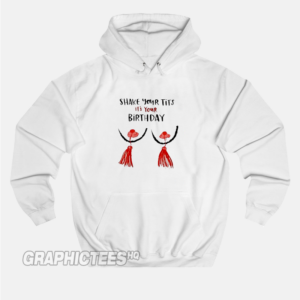 Shake Your Tits It's Your Birthday Hoodie