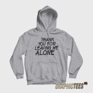 Thank You For Leaving Me Alone Hoodie