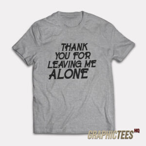 Thank You For Leaving Me Alone T-shirt