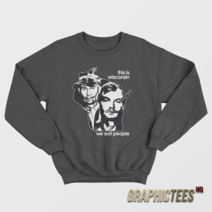 This Is Wisconsin We Eat People Sweatshirt