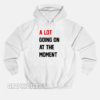 A Lot Going On At The Moment Hoodie