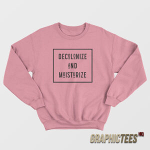 Decolonize and Moisturize Sweatshirt