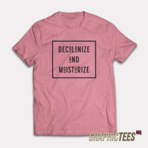 Decolonize and Moisturize T-shirt