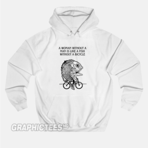 A Woman Without A Man Is Like A Fish Without A Bicycle Hoodie Front