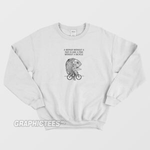 A Woman Without A Man Is Like A Fish Without A Bicycle Sweatshirt Front
