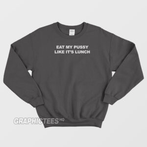 Eat My Pussy Like Its Lunch Sweatshirt